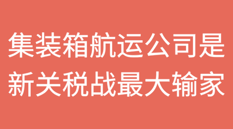 集装箱航运公司是新关税战中最大的输家
