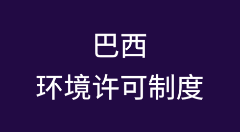 中企出海需关注的巴西环境许可制度