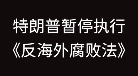 特朗普签署行政令暂停执行《反海外腐败法》（FCPA）