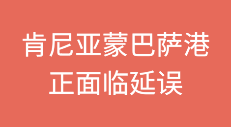 马士基紧急通知：肯尼亚蒙巴萨港爆堵，面临严重延误