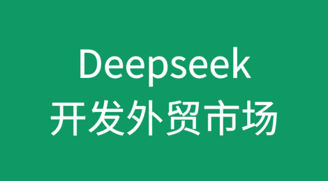 如何利用Deepseek开发外贸市场？