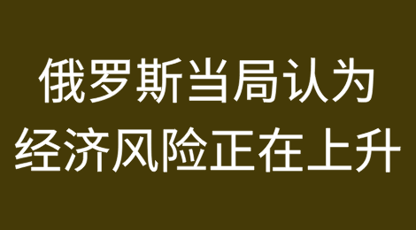 内部报告显示俄罗斯当局认为经济风险正在上升