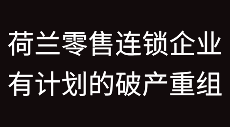 荷兰零售连锁企业通过有计划的破产进行重组