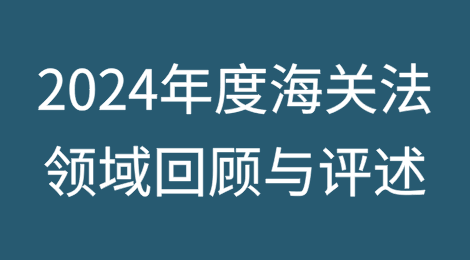 2024年度海关法领域回顾与评述