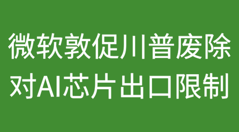 微软将敦促特朗普废除对人工智能芯片出口的限制措施