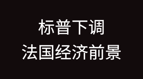 标普维持法国AA-评级，但下调了法国的经济前景，警告政治纷争可能导致信用评级下调