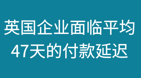 英国企业面临平均47天的付款延迟