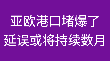 亚欧港口爆堵，延误或将持续数月