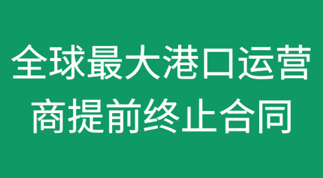 全球最大港口运营商突然提前终止合同