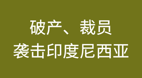 破产、裁员袭击印度尼西亚：两个月内失去6万多个工作岗位