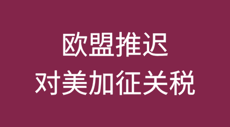 欧盟推迟对美加征关税