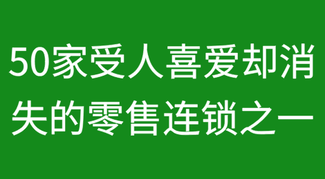 [1/5]回头看：50家不再存在的受人喜爱的零售连锁店
