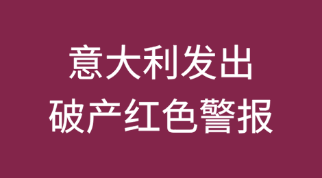 意大利发出破产红色警报：30,000家风险公司摇摇欲坠，数百万意大利人瑟瑟发抖