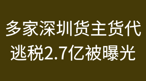 一家美国货代被列入黑名单；多家深圳货主货代逃税2.7亿被曝光