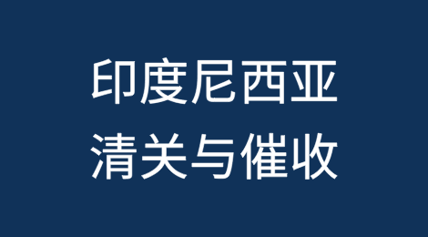 出口印度尼西亚丨如何顺利完成清关？客户不付货款怎么办？