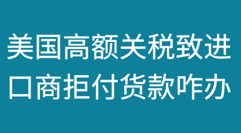 美国对华关税如何影响中国出口商？美国客户拖欠货款怎么办？