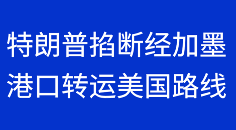 特朗普签署行政令，掐断经加拿大墨西哥港口转运美国路线