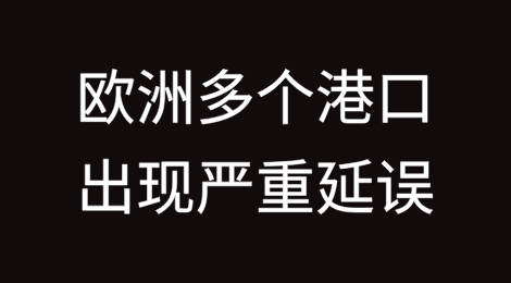 预警！欧洲多个港口出现严重延误