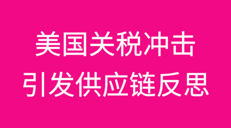 美国关税冲击引发“痛苦”的供应链反思