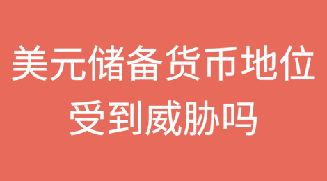 美国的美元储备货币地位受到威胁吗？