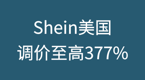 Shein上调美国市场部分商品价格最高至377%