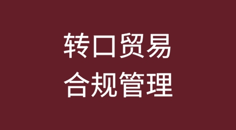 值得关注的“第三国转口贸易规避行为”合规管理