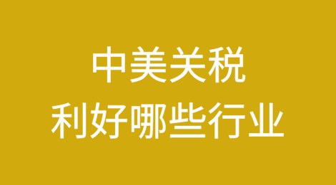 中美关税利好哪些行业？