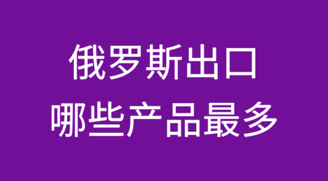 俄罗斯出口最多的产品有哪些？