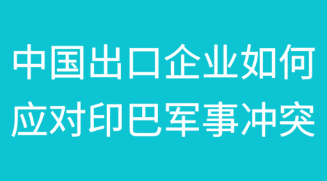 印度巴基斯坦爆发近20年来最严重军事冲突，中国出口企业该如何应对？