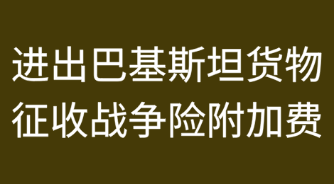 全球主要航运公司对所有进出巴基斯坦的货物征收战争险附加费