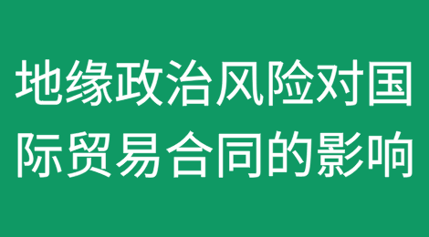 地缘政治风险对国际贸易合同的影响