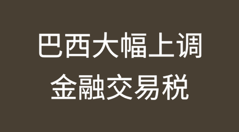 巴西大幅上调金融交易税