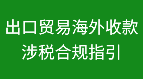 出口贸易海外收款涉税合规指引