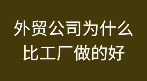 外贸公司为什么比工厂做的好？