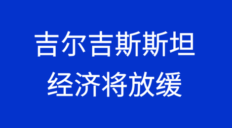 俄罗斯需求减弱，吉尔吉斯斯坦经济将放缓