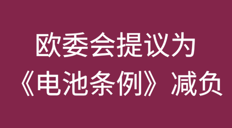 中国新能源企业在欧业务或将迎来利好——欧委会提议为《电池条例》减负