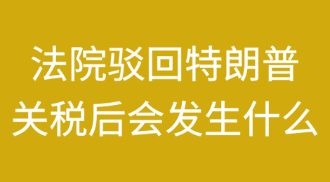 既然法院已经驳回了特朗普的关税，那么接下来会发生什么呢？
