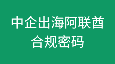 中国企业出海的合规密码——阿联酋的外商投资准入制度与特殊经济区政策概述