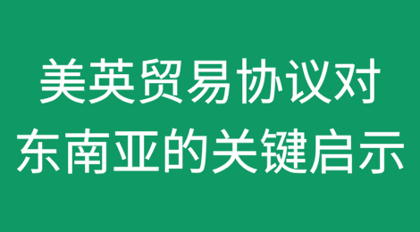 美英贸易协议对东南亚的关键启示：这将是一场艰苦的斗争