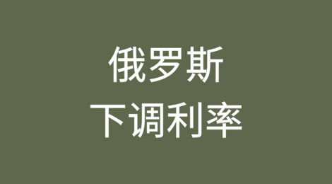 经济降温，俄罗斯将利率从二十年来的最高水平下调