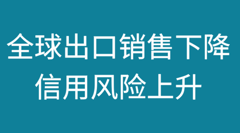 全球出口承压：销售额下降，信用风险上升
