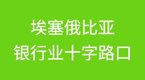 埃塞俄比亚的银行业十字路口：脆弱的国内银行不堪外国银行进入的风险