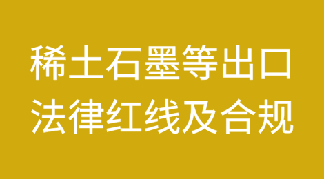 稀土石墨等“战略矿产”出口的法律红线及合规之道