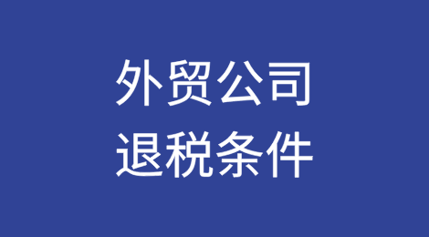 外贸公司退税需要哪些条件？