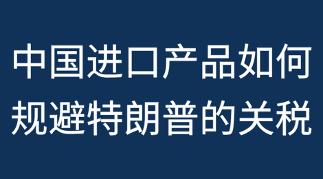 中国进口产品如何规避特朗普的关税