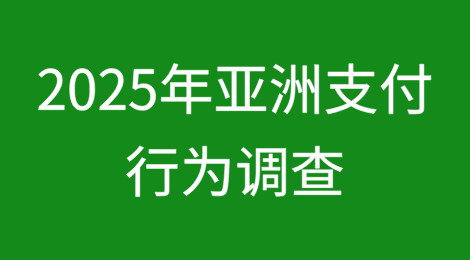 2025年亚洲支付行为调查：企业预计在经济不确定性下支付行为将恶化