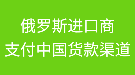 当前俄罗斯进口商在支付中国出口商货款方面的6大渠道——流程、成本、限制和适用范围