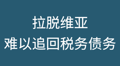 拉脱维亚难以追回税务债务，暂停偿还的债务总额为2.06936亿欧元