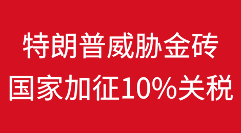 特朗普：任何支持金砖国家反美政策的国家都将被加征10%的关税