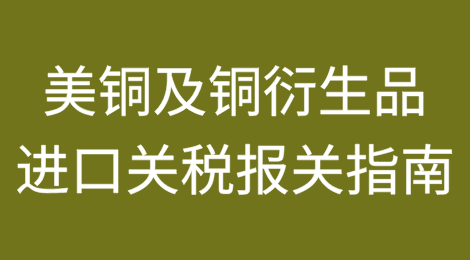 外贸必读：美国232条款铜及铜衍生品进口关税报关指南